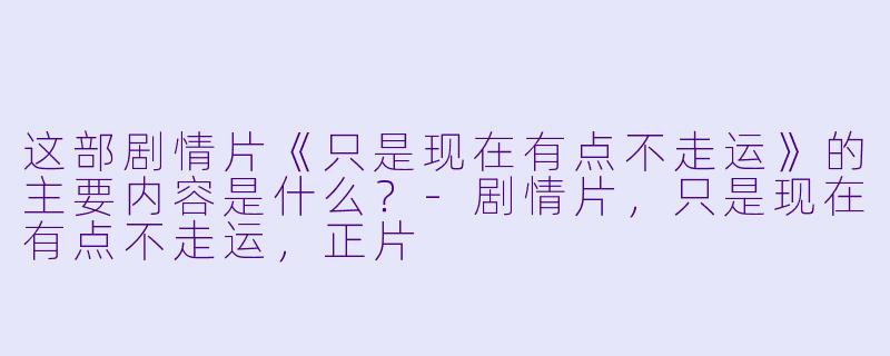这部剧情片《只是现在有点不走运》的主要内容是什么?