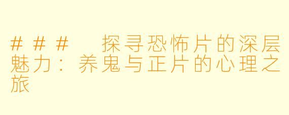 ### 探寻恐怖片的深层魅力：养鬼与正片的心理之旅