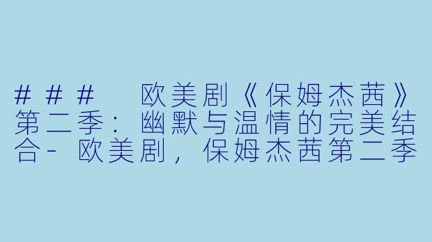 ### 欧美剧《保姆杰茜》第二季：幽默与温情的完美结合-欧美剧，保姆杰茜第二季，全26集