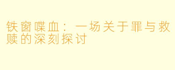 铁窗喋血：一场关于罪与救赎的深刻探讨