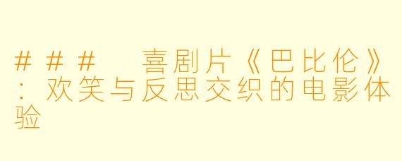 ### 喜剧片《巴比伦》：欢笑与反思交织的电影体验
