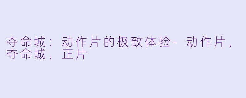 夺命城：动作片的极致体验-动作片，夺命城，正片