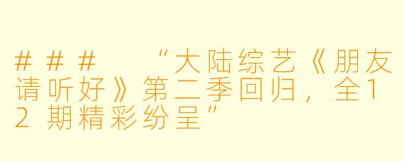 ### “大陆综艺《朋友请听好》第二季回归，全12期精彩纷呈”