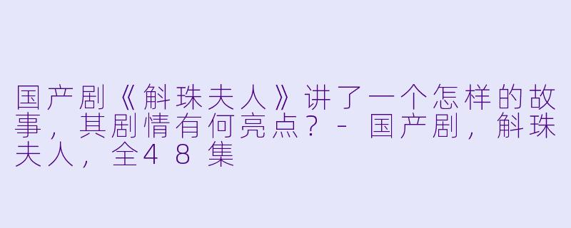 国产剧《斛珠夫人》讲了一个怎样的故事,其剧情有何亮点?
