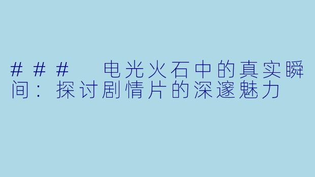 ### 电光火石中的真实瞬间：探讨剧情片的深邃魅力