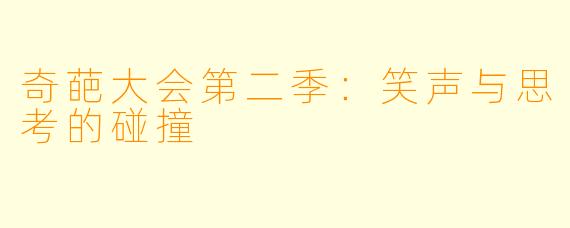 奇葩大会第二季:笑声与思考的碰撞
