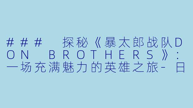 ### 探秘《暴太郎战队DON BROTHERS》：一场充满魅力的英雄之旅-日本动漫，暴太郎战队DON BROTHERS，更新至51集