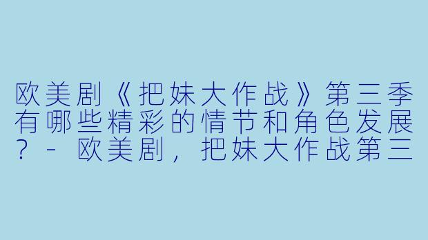 欧美剧《把妹大作战》第三季有哪些精彩的情节和角色发展?