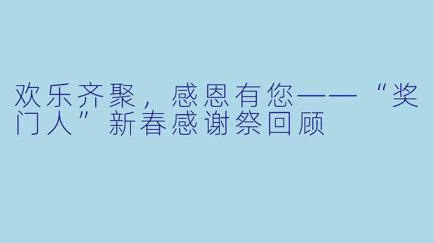 欢乐齐聚，感恩有您——“奖门人”新春感谢祭回顾