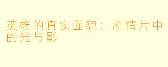 英雄的真实面貌：剧情片中的光与影