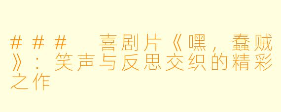 ### 喜剧片《嘿，蠢贼》：笑声与反思交织的精彩之作