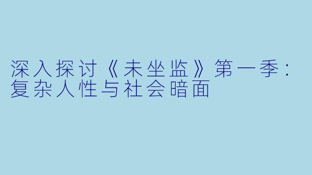 深入探讨《未坐监》第一季：复杂人性与社会暗面