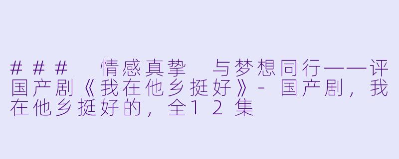 ### 情感真挚 与梦想同行——评国产剧《我在他乡挺好》