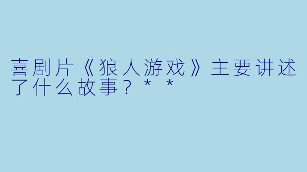 喜剧片《狼人游戏》主要讲述了什么故事?**