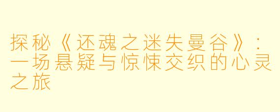 探秘《还魂之迷失曼谷》：一场悬疑与惊悚交织的心灵之旅