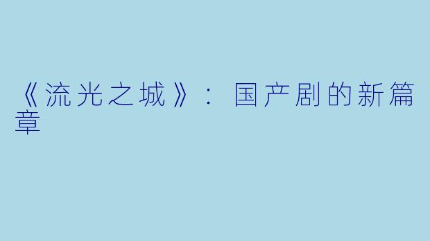 《流光之城》：国产剧的新篇章