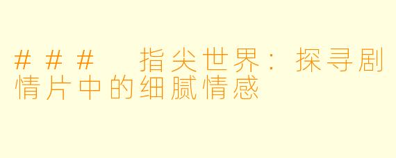 ### 指尖世界：探寻剧情片中的细腻情感