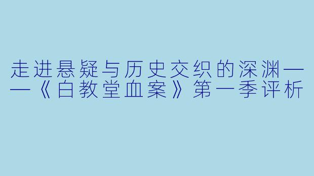 走进悬疑与历史交织的深渊——《白教堂血案》第一季评析