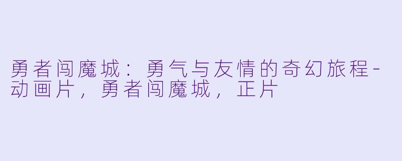 勇者闯魔城：勇气与友情的奇幻旅程-动画片，勇者闯魔城，正片