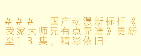 ### 国产动漫新标杆《我家大师兄有点靠谱》更新至13集,精彩依旧