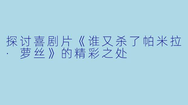 探讨喜剧片《谁又杀了帕米拉·萝丝》的精彩之处