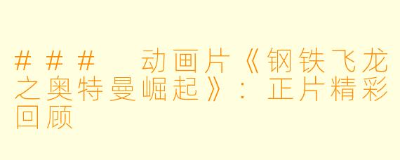 ### 动画片《钢铁飞龙之奥特曼崛起》：正片精彩回顾