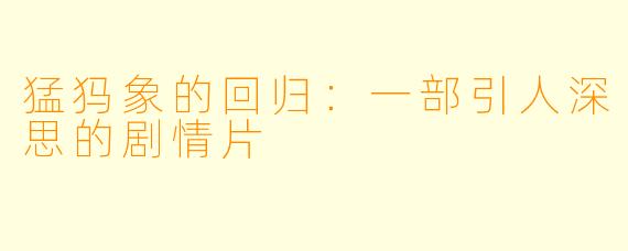 猛犸象的回归：一部引人深思的剧情片