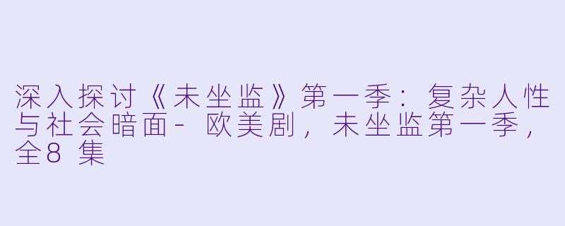 深入探讨《未坐监》第一季:复杂人性与社会暗面