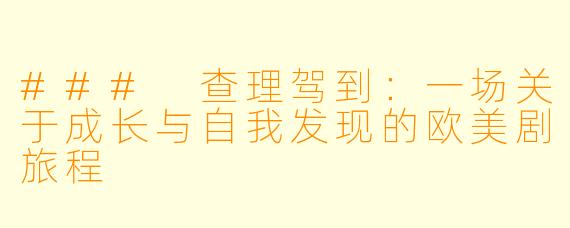 ### 查理驾到：一场关于成长与自我发现的欧美剧旅程
