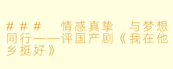 ### 情感真挚 与梦想同行——评国产剧《我在他乡挺好》