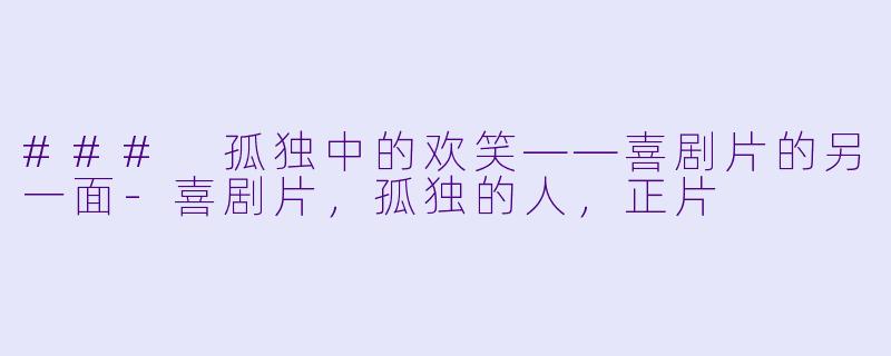 ### 孤独中的欢笑——喜剧片的另一面-喜剧片，孤独的人，正片