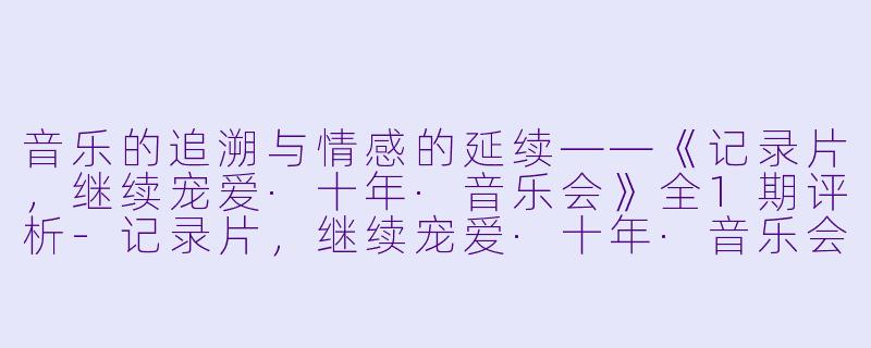 音乐的追溯与情感的延续——《记录片,继续宠爱·十年·音乐会》全1期评析