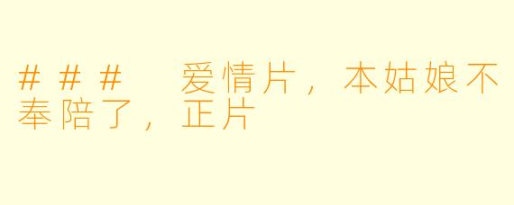 ### 爱情片，本姑娘不奉陪了，正片