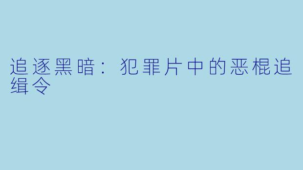 追逐黑暗：犯罪片中的恶棍追缉令