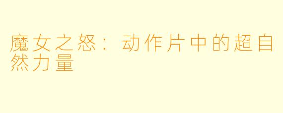 魔女之怒：动作片中的超自然力量