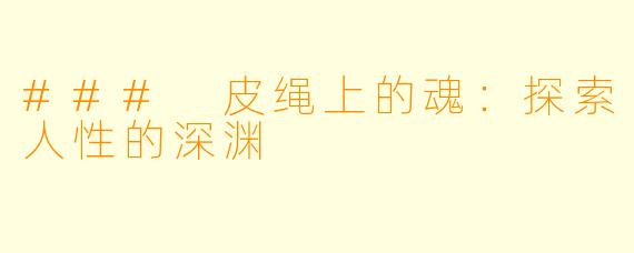 ### 皮绳上的魂：探索人性的深渊