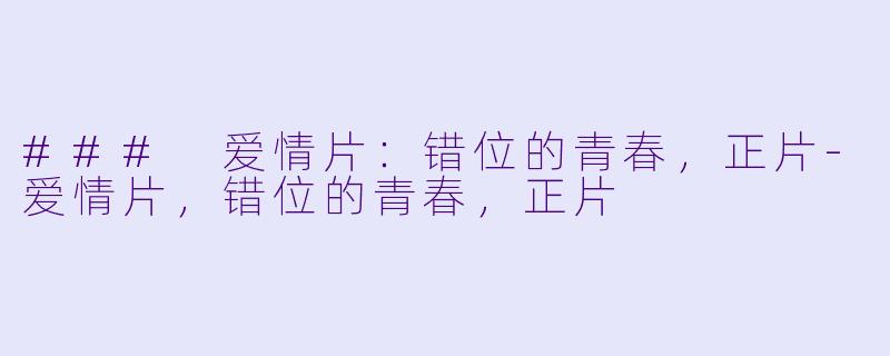 ### 爱情片：错位的青春，正片-爱情片，错位的青春，正片