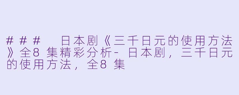 ### 日本剧《三千日元的使用方法》全8集精彩分析-日本剧，三千日元的使用方法，全8集