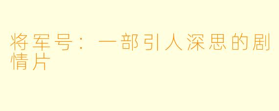 将军号：一部引人深思的剧情片