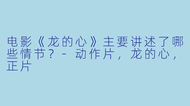 电影《龙的心》主要讲述了哪些情节?
