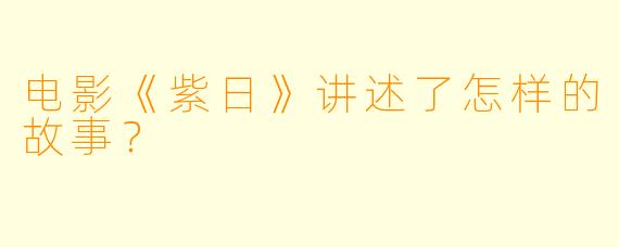 电影《紫日》讲述了怎样的故事？