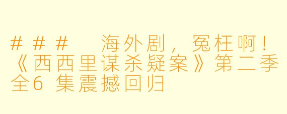 ### 海外剧，冤枉啊！《西西里谋杀疑案》第二季全6集震撼回归