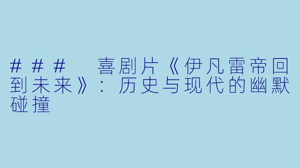 ### 喜剧片《伊凡雷帝回到未来》：历史与现代的幽默碰撞