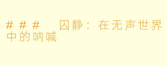 ### 囚静：在无声世界中的呐喊
