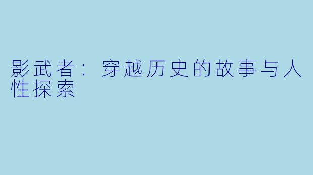 影武者:穿越历史的故事与人性探索