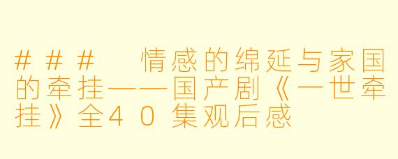 ### 情感的绵延与家国的牵挂——国产剧《一世牵挂》全40集观后感