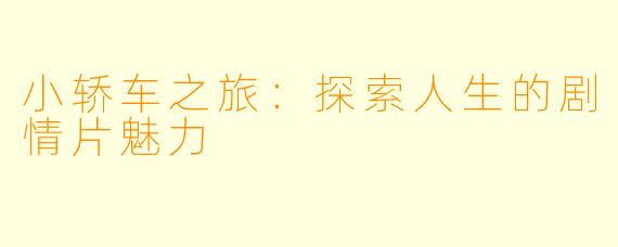 小轿车之旅：探索人生的剧情片魅力