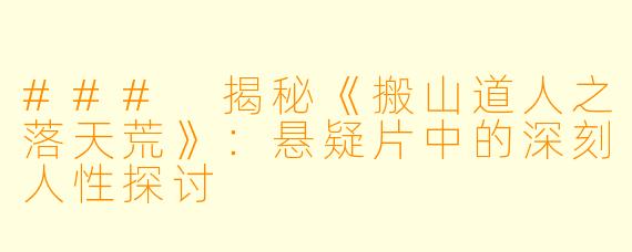 ### 揭秘《搬山道人之落天荒》:悬疑片中的深刻人性探讨
