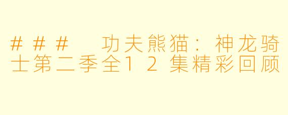### 功夫熊猫：神龙骑士第二季全12集精彩回顾