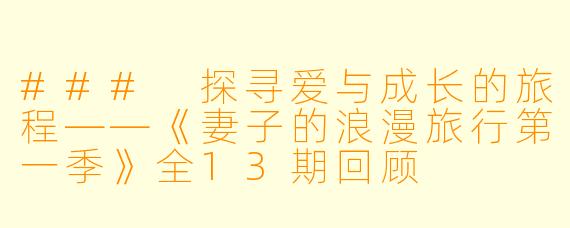 ### 探寻爱与成长的旅程——《妻子的浪漫旅行第一季》全13期回顾